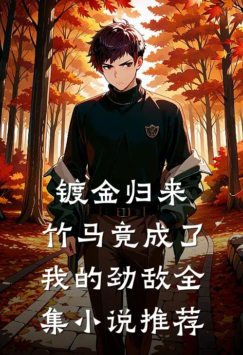 镀金归来，竹马竟成了我的劲敌全集小说推荐