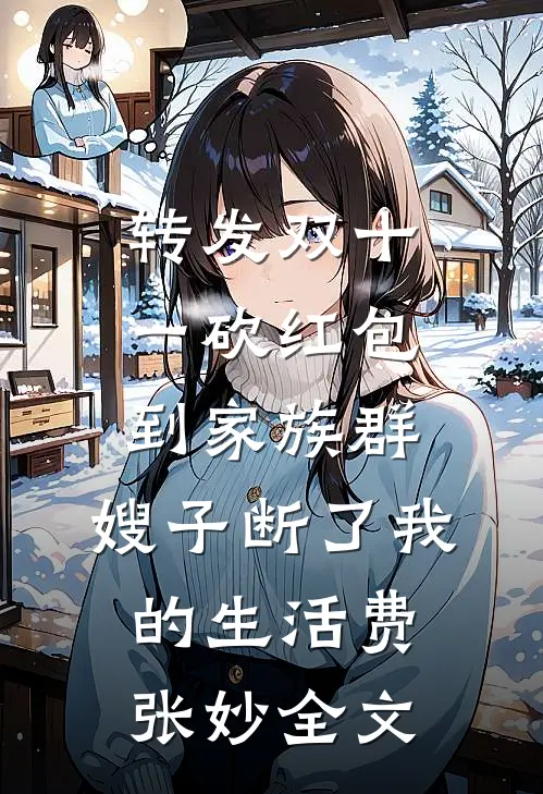 转发双十一砍红包到家族群，嫂子断了我的生活费张妙全文