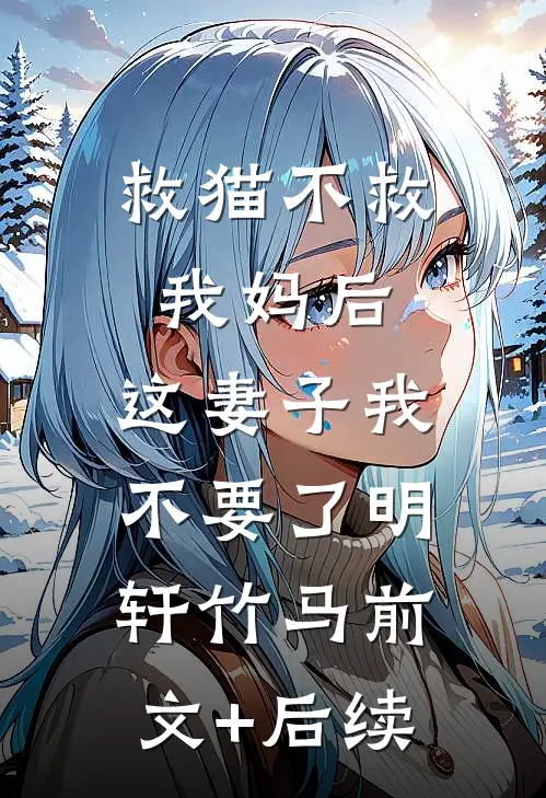 救猫不救我妈后，这妻子我不要了明轩竹马前文+后续