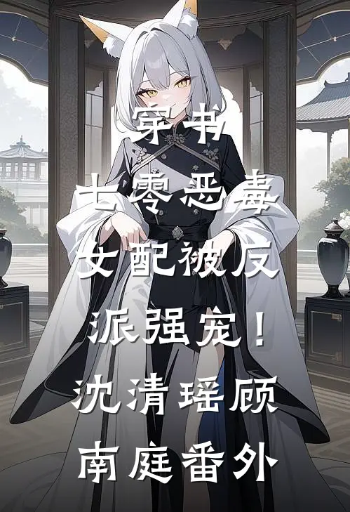 穿书：七零恶毒女配被反派强宠！沈清瑶顾南庭番外