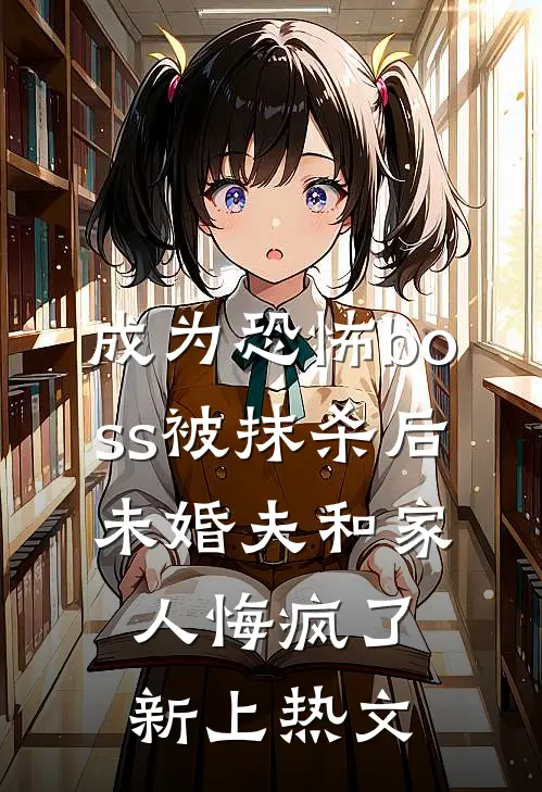 成为恐怖boss被抹杀后，未婚夫和家人悔疯了新上热文