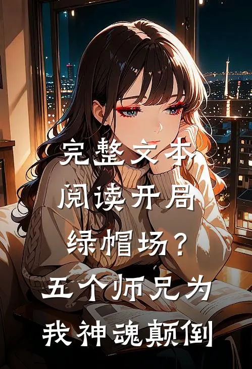 完整文本阅读开局绿帽场？五个师兄为我神魂颠倒