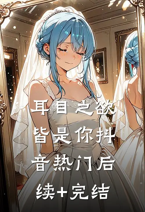 耳目之欲皆是你抖音热门后续+完结