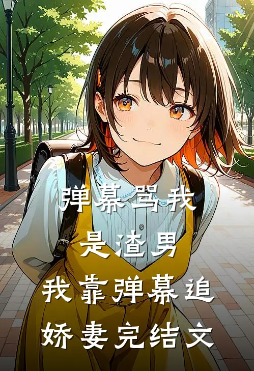 弹幕骂我是渣男，我靠弹幕追娇妻完结文