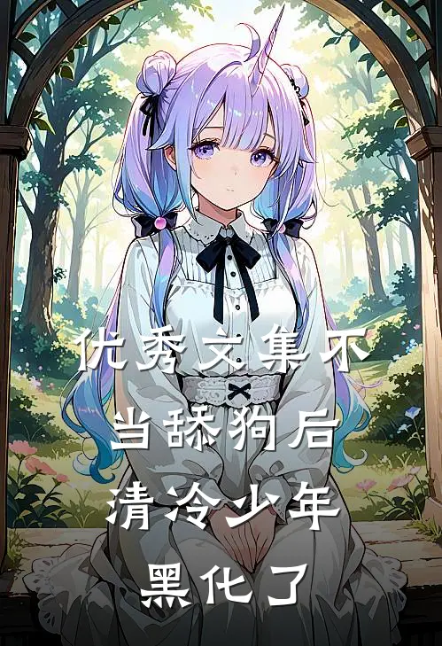 优秀文集不当舔狗后，清冷少年黑化了