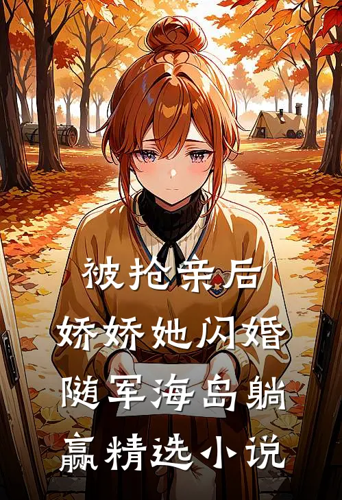 被抢亲后，娇娇她闪婚随军海岛躺赢精选小说