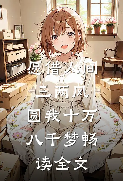 愿借人间三两风，圆我十万八千梦畅读全文