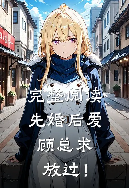 完整阅读先婚后爱，顾总求放过！