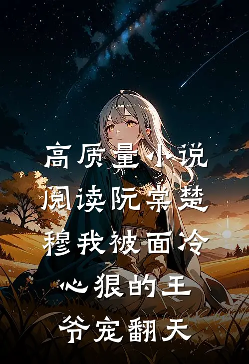 高质量小说阅读阮棠楚穆 我被面冷心狠的王爷宠翻天