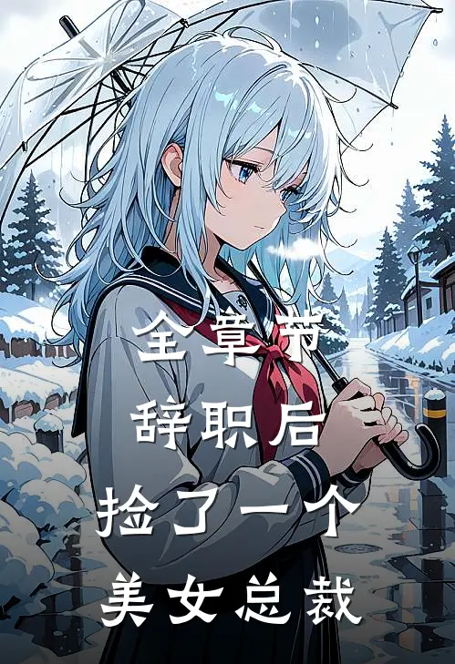 全章节辞职后，捡了一个美女总裁