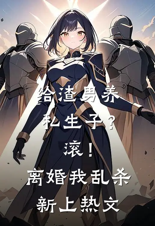 给渣男养私生子？滚！离婚我乱杀新上热文