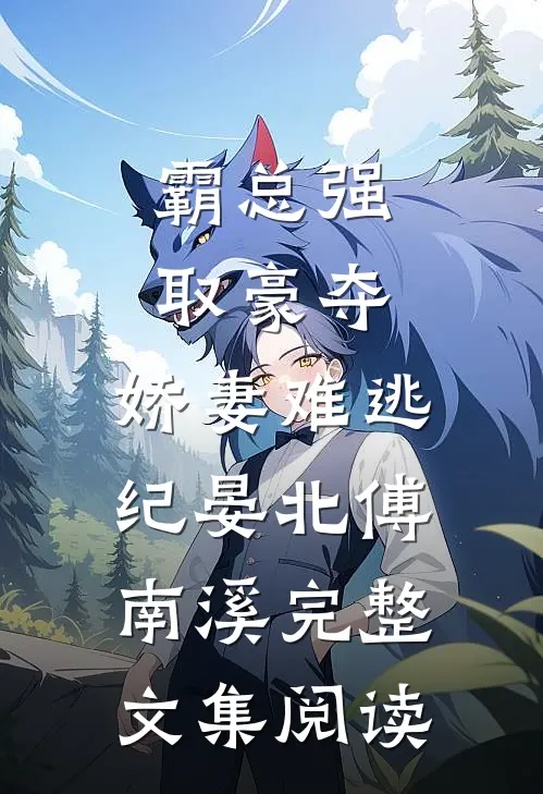 《霸总强取豪夺:娇妻难逃》纪晏北傅南溪完整文集阅读