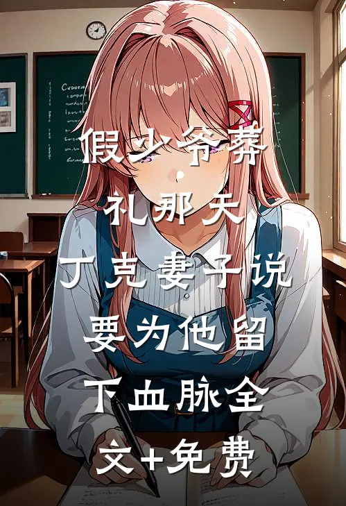 假少爷葬礼那天，丁克妻子说要为他留下血脉全文+免费