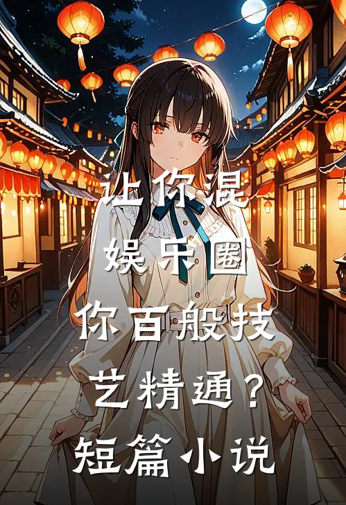 让你混娱乐圈，你百般技艺精通？短篇小说