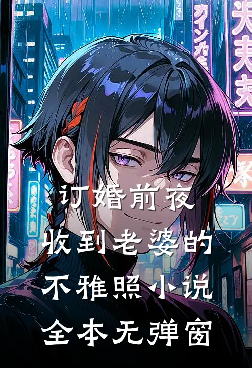订婚前夜，收到老婆的不雅照小说全本无弹窗