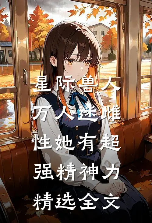 星际兽人：万人迷雌性她有超强精神力精选全文