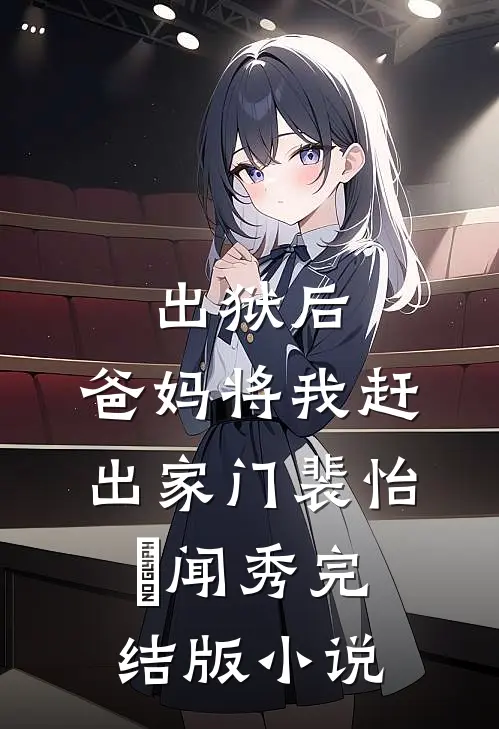 出狱后，爸妈将我赶出家门裴怡玥闻秀完结版小说