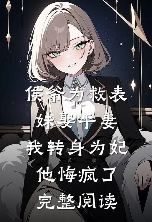 侯爷为救表妹娶平妻，我转身为妃他悔疯了完整阅读