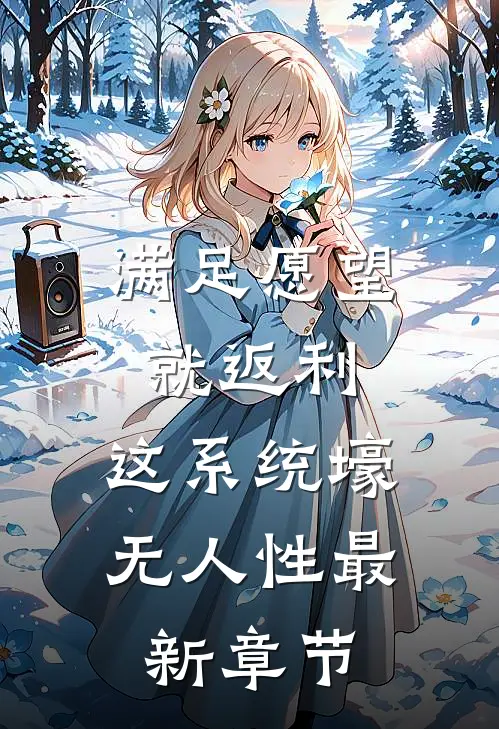 满足愿望就返利，这系统壕无人性最新章节