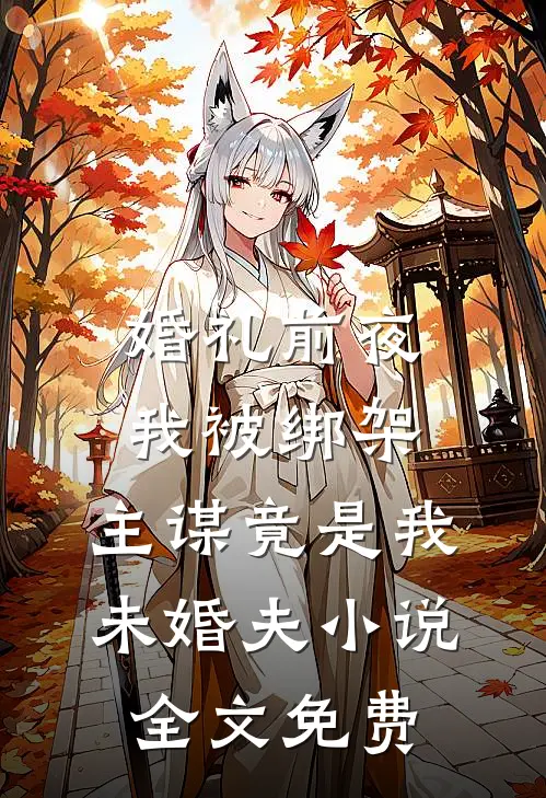 婚礼前夜我被绑架，主谋竟是我未婚夫小说全文免费
