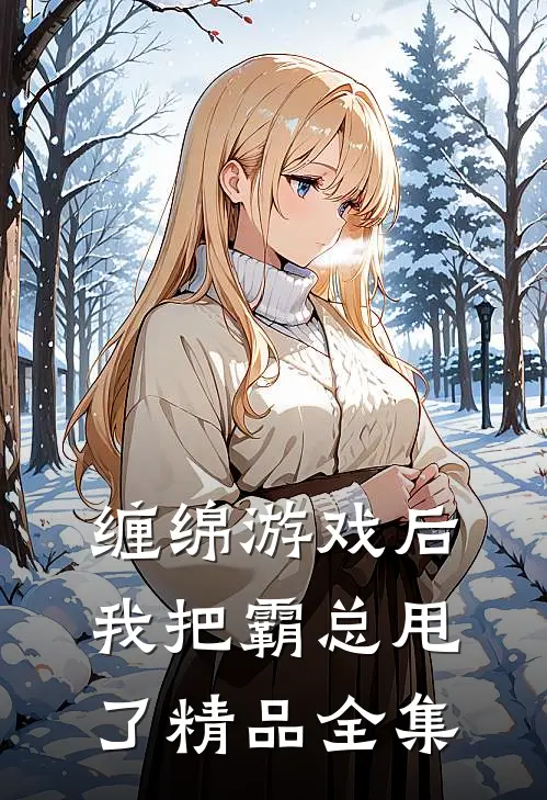 缠绵游戏后，我把霸总甩了精品全集