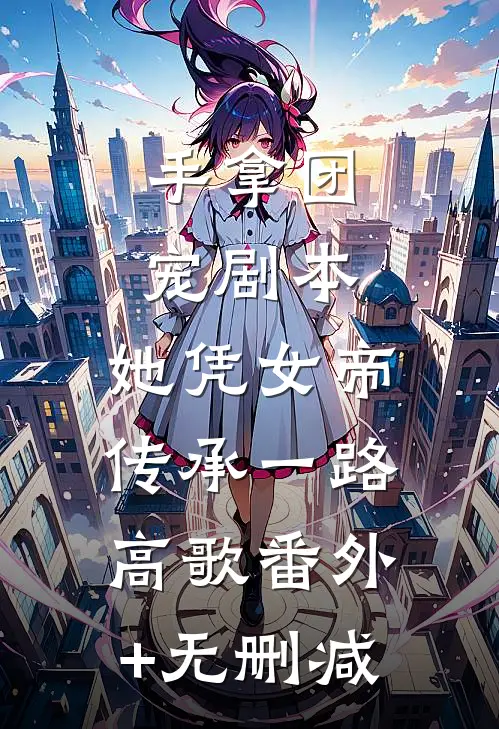 手拿团宠剧本，她凭女帝传承一路高歌番外+无删减