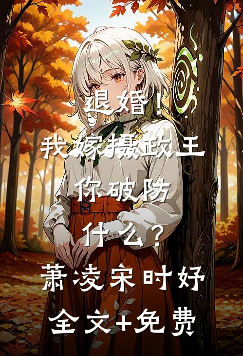 退婚！我嫁摄政王，你破防什么？萧凌宋时妤全文+免费