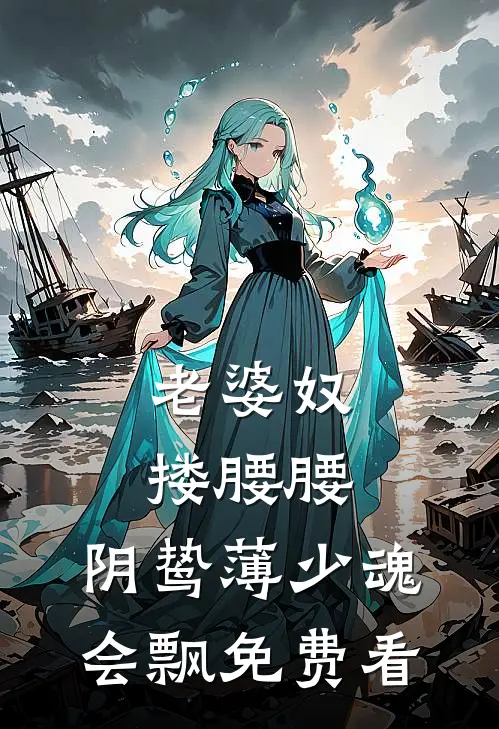 老婆奴搂腰腰，阴鸷薄少魂会飘免费看