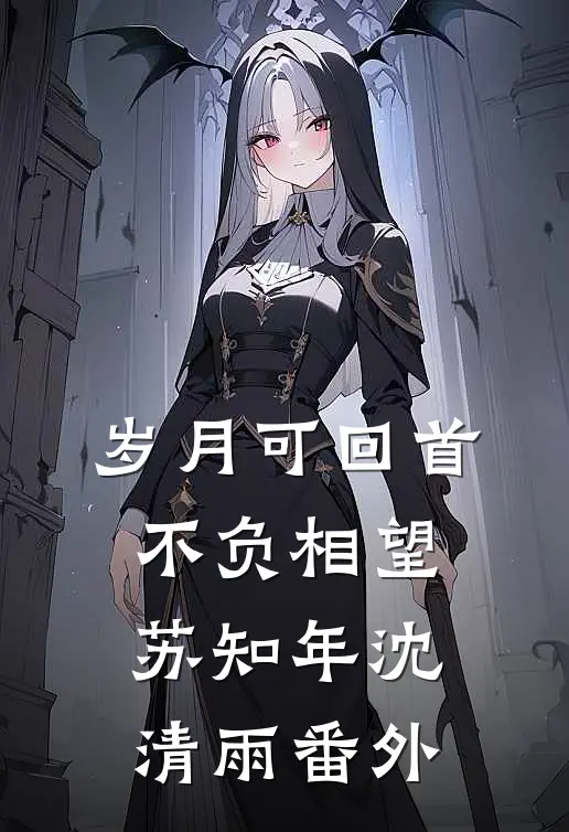岁月可回首，不负相望苏知年沈清雨番外