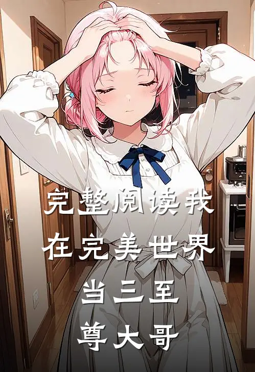 完整阅读我在完美世界，当三至尊大哥