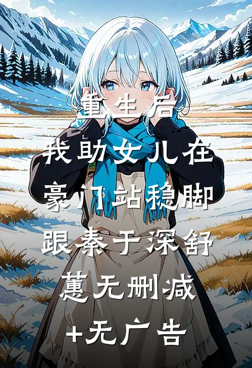 重生后，我助女儿在豪门站稳脚跟秦于深舒蕙无删减+无广告