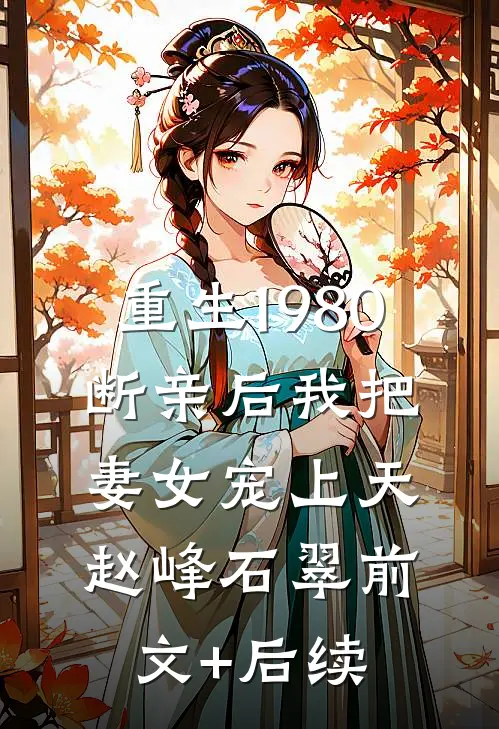 重生1980，断亲后我把妻女宠上天赵峰石翠前文+后续