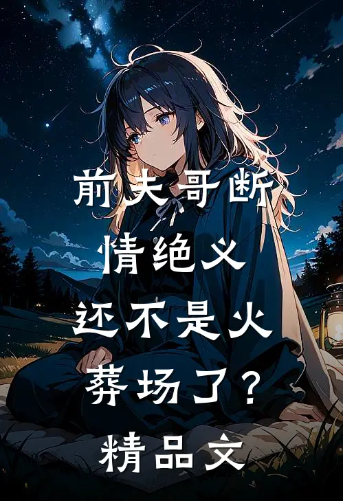前夫哥断情绝义，还不是火葬场了？精品文