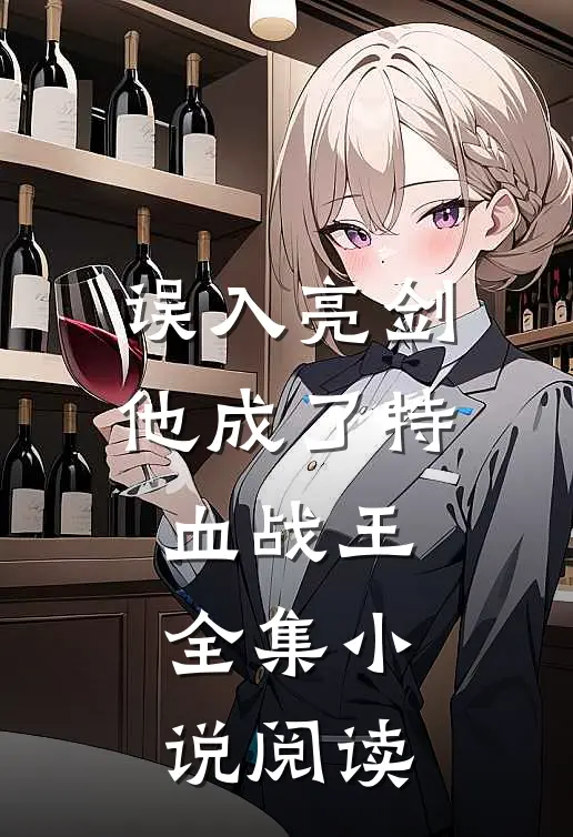 误入亮剑，他成了特血战王全集小说阅读
