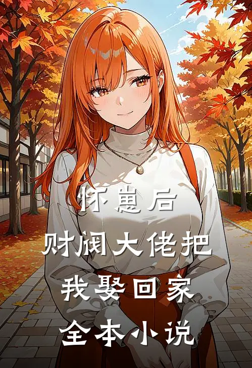 怀崽后，财阀大佬把我娶回家全本小说