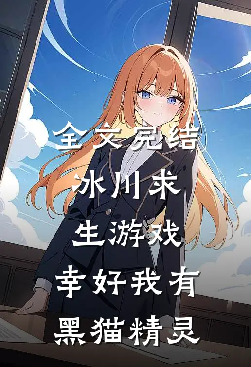 全文完结冰川求生游戏，幸好我有黑猫精灵