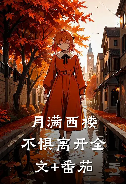 月满西楼，不惧离开全文+番茄