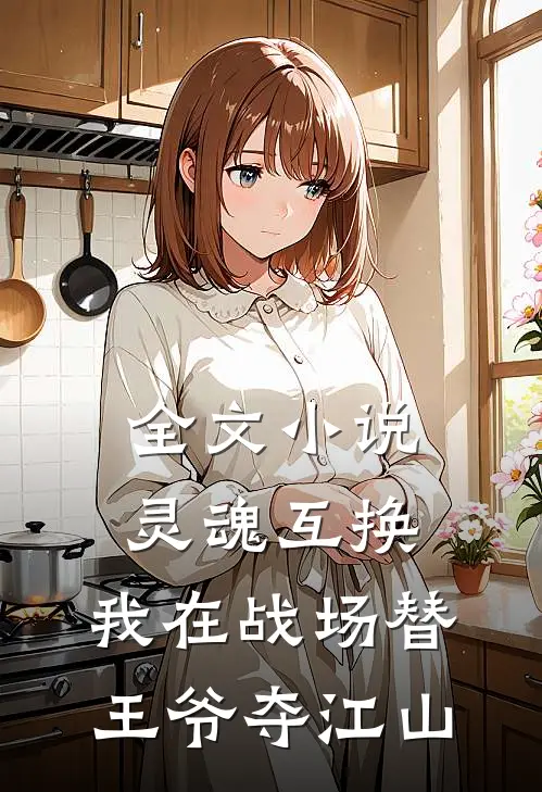 全文小说灵魂互换：我在战场替王爷夺江山