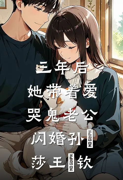 三年后，她带着爱哭鬼老公闪婚孙応莎王㞮钦