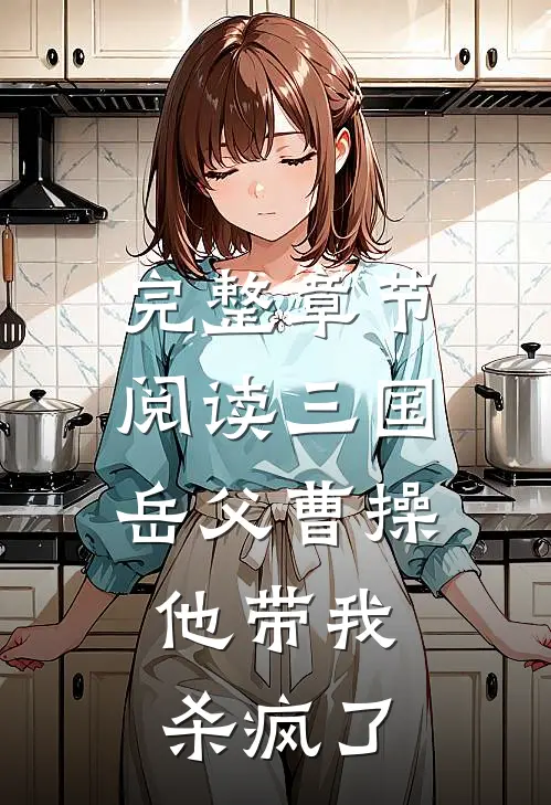 完整章节阅读三国：岳父曹操，他带我杀疯了