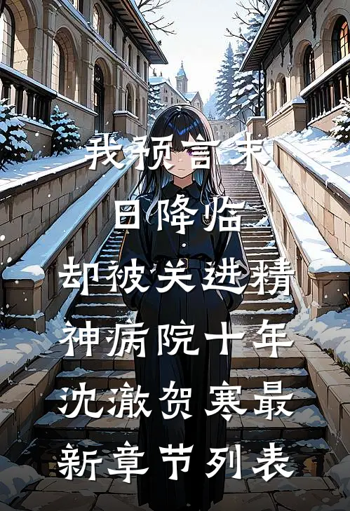 我预言末日降临，却被关进精神病院十年沈澈贺寒最新章节列表