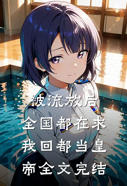 被流放后，全国都在求我回都当皇帝全文完结