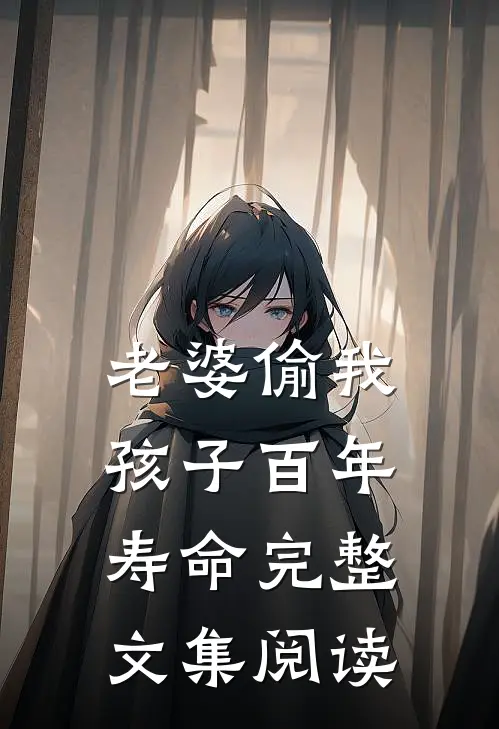 老婆偷我孩子百年寿命完整文集阅读
