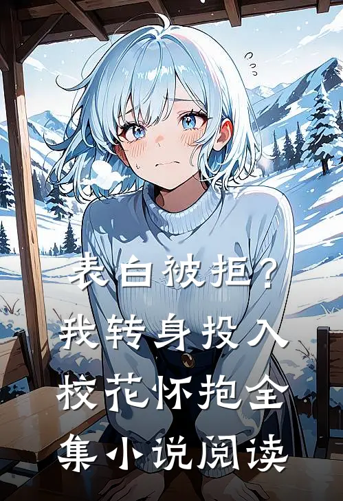 表白被拒？我转身投入校花怀抱全集小说阅读