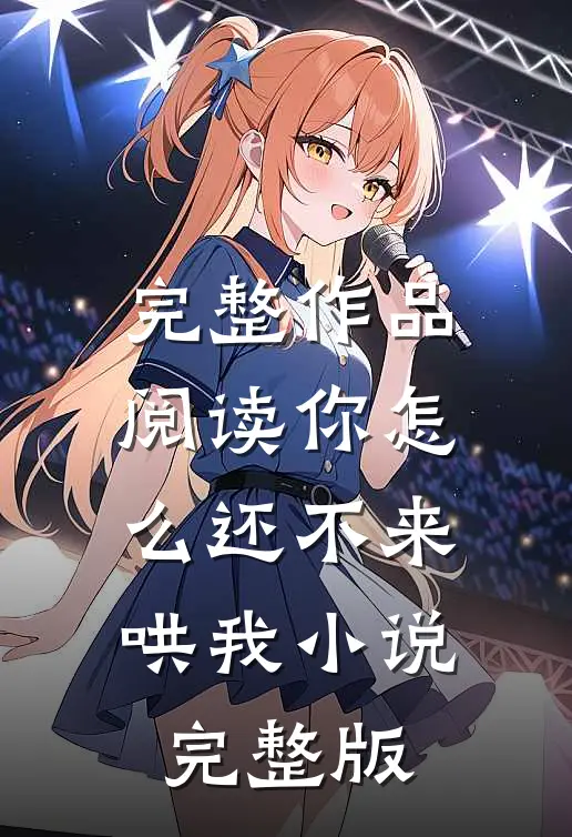 完整作品阅读你怎么还不来哄我小说完整版
