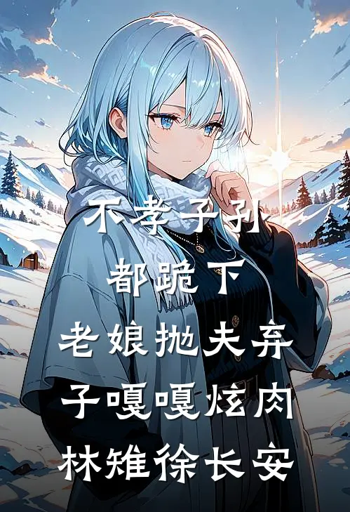 不孝子孙都跪下，老娘抛夫弃子嘎嘎炫肉林雉徐长安