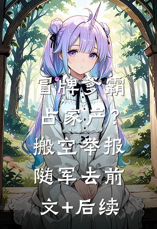 冒牌爹霸占家产？搬空举报随军去前文+后续