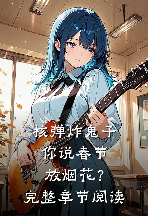 核弹炸鬼子，你说春节放烟花？完整章节阅读