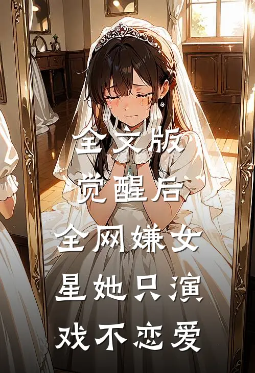 全文版觉醒后，全网嫌女星她只演戏不恋爱