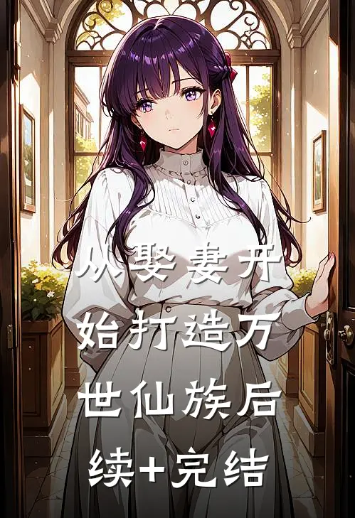 从娶妻开始打造万世仙族后续+完结